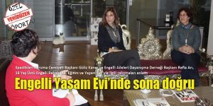 Engelli Yaşam Evi’nde sona doğru