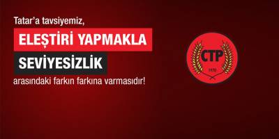 CTP: “Tatar eleştiri ile seviyesizlik arasındaki farka dikkat etsin”
