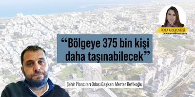 "Bölgeye 375 bin kişi daha taşınabilecek"