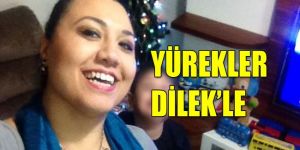 Dilek Yılmazın hayati tehlikesi sürüyor