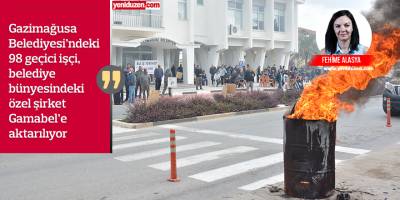 Mağusa’da 98 geçici işçi belediyeden özel şirkete aktarıldı