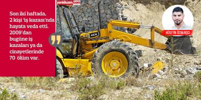 “Denetim yok, ölüm var, acı var”