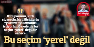 Seçim “yerel” değil!