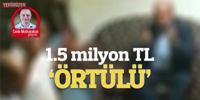 1.5 milyon TL “örtülü”