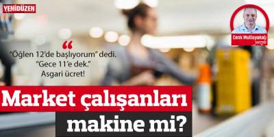Market çalışanları makine mi?