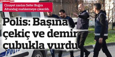 Polis: Başına çekiç ve demir çubukla vurdu