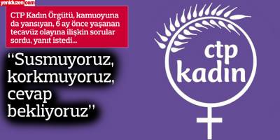 CTP Kadın Örgütü: Susmuyoruz, korkmuyoruz, cevap bekliyoruz