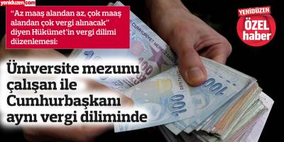 Üniversite mezunu çalışan ile Cumhurbaşkanı aynı vergi diliminde