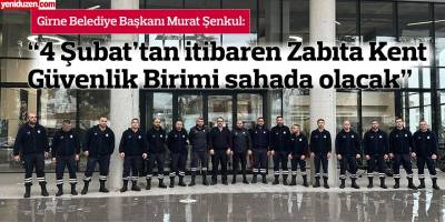 Şenkul: 4 Şubat’tan itibaren Zabıta Kent Güvenlik Birimi sahada olacak