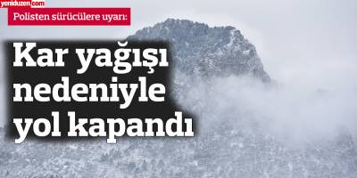 Kar yağışı nedeniyle yol kapandı