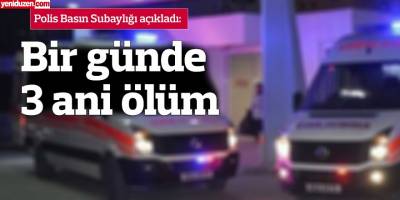 Bir günde 3 ani ölüm