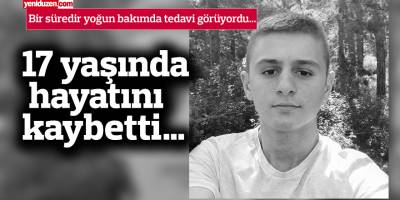 17 yaşında hayatını kaybetti…