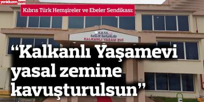 KTHES: “Kalkanlı Yaşamevi ya kapatılsın yada yasal zeminine kavuşturulsun”
