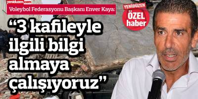 Kaya: 3 kafileyle ilgili bilgi almaya çalışıyoruz