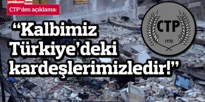 CTP: “Kalbimiz Türkiye’deki kardeşlerimizledir!”