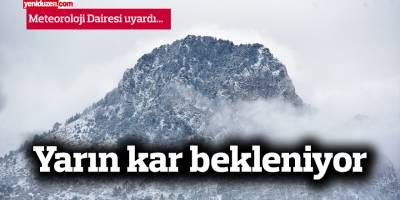 Yarın dağlık kesimlerde kar ve karla karışık yağmur bekleniyor