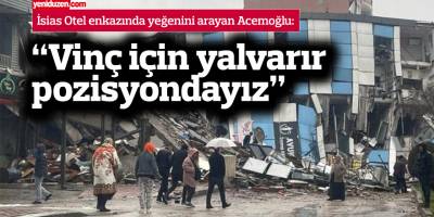 İsias Otel enkazında yeğenini arayan Acemoğlu: “Çocuklardan haber yok"