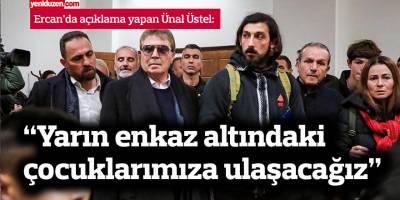Üstel: “İnşallah yarın enkaz altındaki çocuklarımıza ulaşacağız”