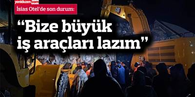 İsias Otel’de son durum: “Bize büyük iş araçları lazım”