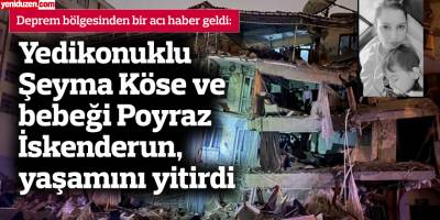 Yedikonuklu Şeyma Köse ve bebeği Poyraz, İskenderun'da, yaşamını yitirdi