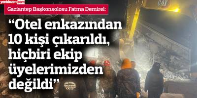 Demirel: Otel enkazından 10 kişi çıkarıldı, hiçbiri ekip üyelerimizden değildi