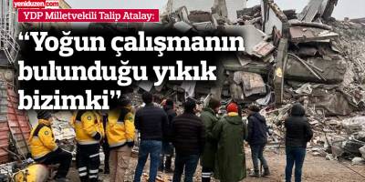 “Yoğun çalışmanın bulunduğu yıkık bizimki”