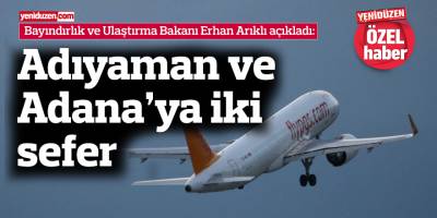 Adıyaman ve Adana’ya iki sefer