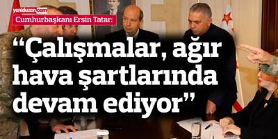 Tatar: “Arama kurtarma çalışmaları ağır hava şartlarında devam ediyor”