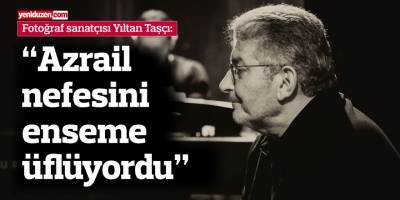 “Azrail nefesini enseme üflüyordu”