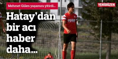 Hatay’dan bir acı haber daha…