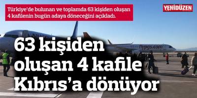 63 kişiden oluşan 4 kafile Kıbrıs’a dönüyor