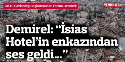 Demirel: “İsias Hotel’in enkazından ses geldi…”