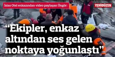 “Ekipler, enkaz altından ses gelen noktaya yoğunlaştı”