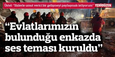 “Evlatlarımızın bulunduğu enkazda ses teması kuruldu”