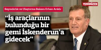 Arıklı: İş araçlarının bulunduğu bir gemi İskenderun’a gidecek