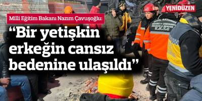 Çavuşoğlu: Bir yetişkin erkeğin cansız bedenine ulaşıldı