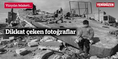 FOTOĞRAFLARLA YÜZYILIN FELAKETİ...