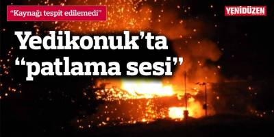 Yedikonuk’ta “patlama sesi”
