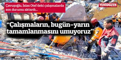 "Çalışmaların bugün-yarın tamamlanmasını umuyoruz"