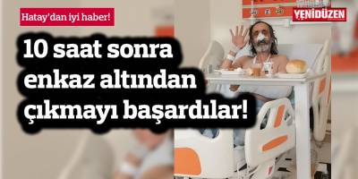 Hatay’dan iyi haber: Ailesiyle 10 saat sonra enkaz altından çıkmayı başardılar!