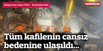 Adıyaman İsias Otel'deki tüm kafilenin cansız bedenine ulaşıldı...