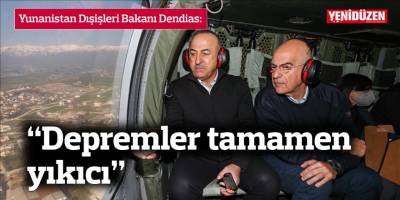 Dendias: "Depremler tamamen yıkıcı"