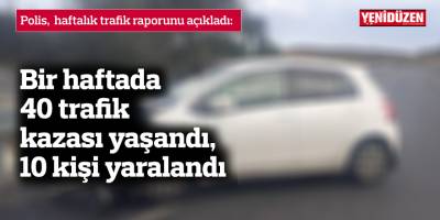 Bir haftada 40 trafik kazası yaşandı, 10 kişi yaralandı
