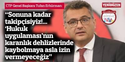 “Sonuna kadar takipçisiyiz!... 'Hukuk uygulaması'nın karanlık dehlizlerinde kaybolmaya asla izin vermeyeceğiz”