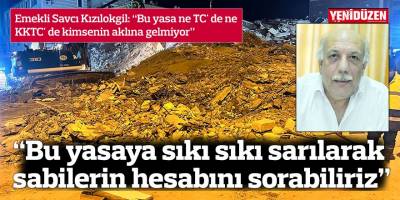 Emekli Savcı Kızılokgil: “Bu yasa ne TC' de ne KKTC' de kimsenin aklına gelmiyor”