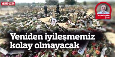 Yeniden iyileşmemiz kolay olmayacak