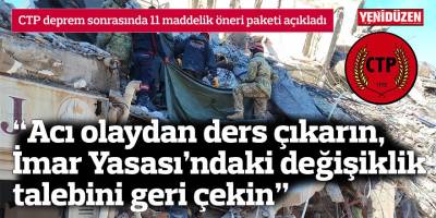 “Acı olaydan ders çıkarın, İmar Yasası’ndaki değişiklik talebini geri çekin”