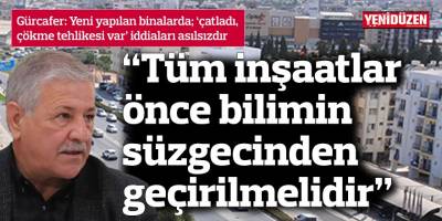 “Tüm inşaatlar önce bilimin süzgecinden geçirilmelidir”