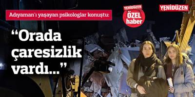 “Orada çaresizlik vardı…”