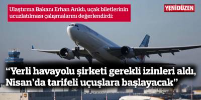 “Yerli havayolu şirketi gerekli izinleri aldı, Nisan’da tarifeli uçuşlara başlayacak”